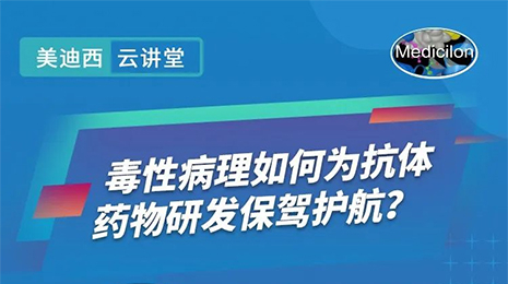 【云讲堂】毒性病理如何为抗体药物研发保驾护航？